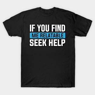 If You Find Me Relatable Seek Help T-Shirt